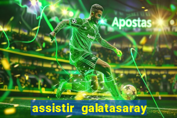 assistir galatasaray ao vivo